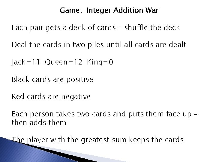 Game: Integer Addition War Each pair gets a deck of cards – shuffle the