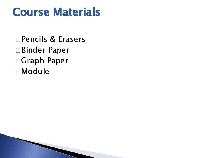 Course Materials � Pencils & Erasers � Binder Paper � Graph Paper � Module