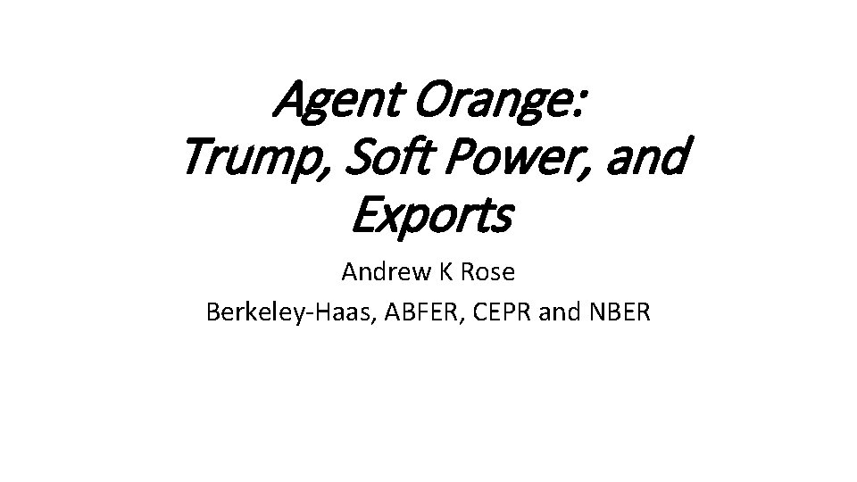 Agent Orange: Trump, Soft Power, and Exports Andrew K Rose Berkeley-Haas, ABFER, CEPR and