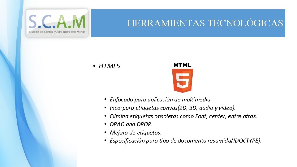 HERRAMIENTAS TECNOLÓGICAS • HTML 5. • • • Enfocado para aplicación de multimedia. Incorpora