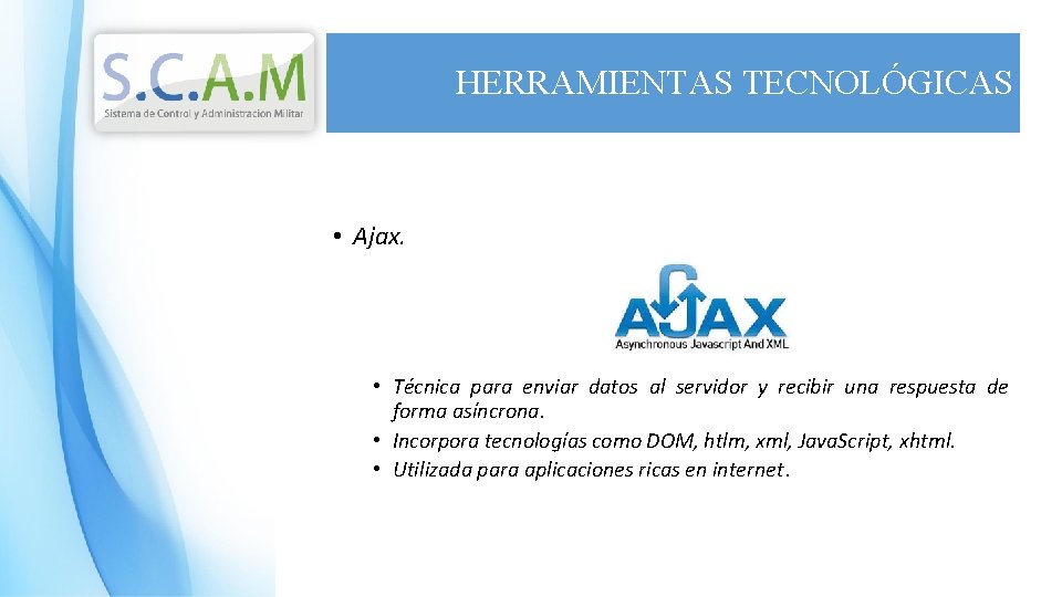 HERRAMIENTAS TECNOLÓGICAS • Ajax. • Técnica para enviar datos al servidor y recibir una