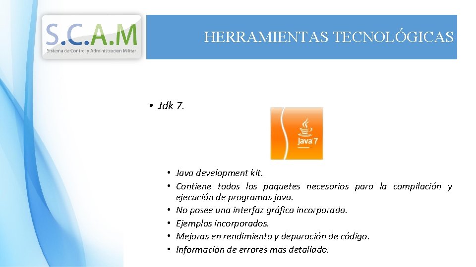 HERRAMIENTAS TECNOLÓGICAS • Jdk 7. • Java development kit. • Contiene todos los paquetes