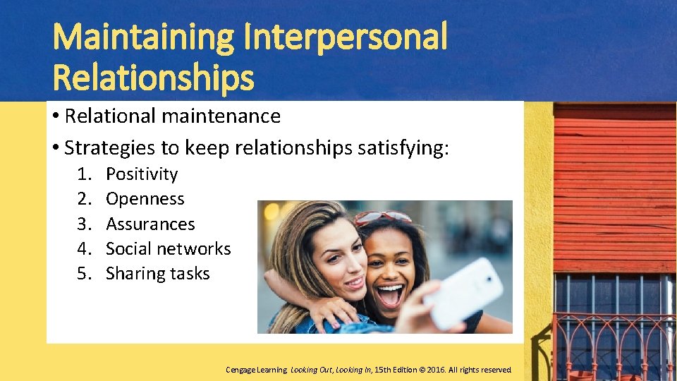 Maintaining Interpersonal Relationships • Relational maintenance • Strategies to keep relationships satisfying: 1. 2.