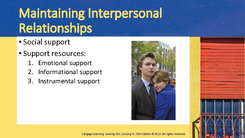 Maintaining Interpersonal Relationships • Social support • Support resources: 1. Emotional support 2. Informational