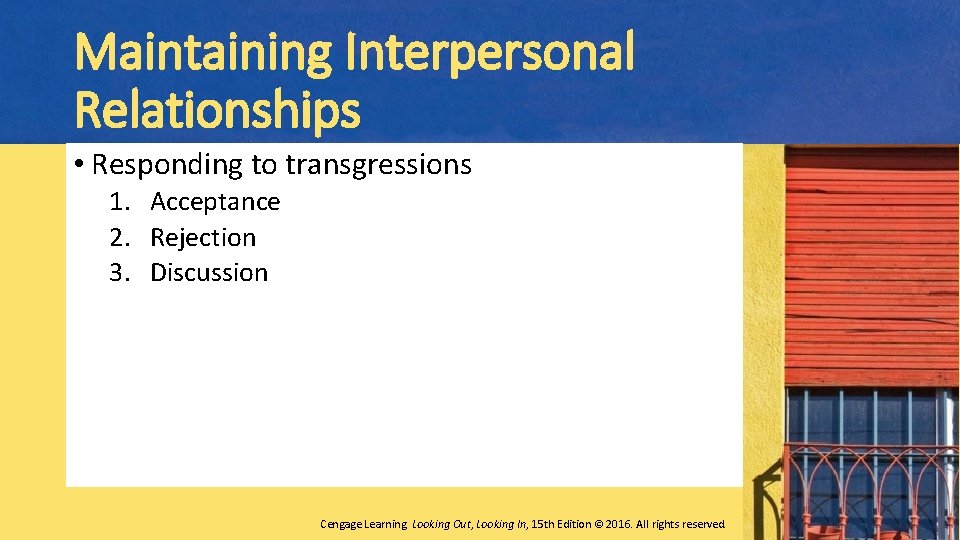 Maintaining Interpersonal Relationships • Responding to transgressions 1. Acceptance 2. Rejection 3. Discussion Cengage