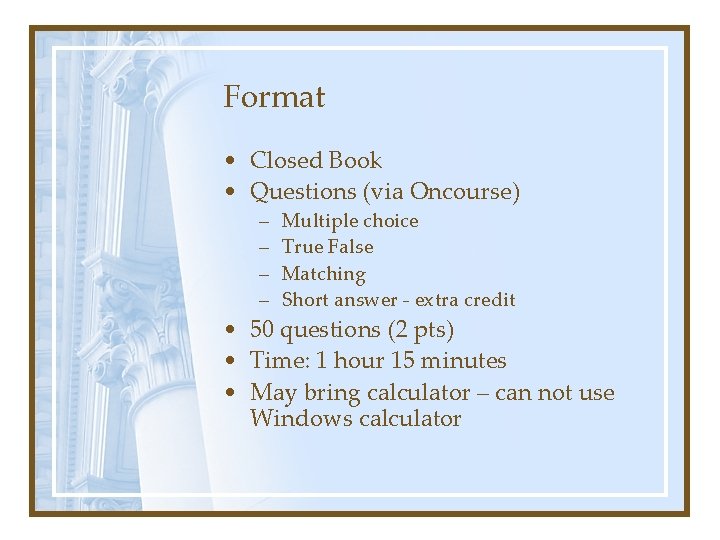 Format • Closed Book • Questions (via Oncourse) – – Multiple choice True False