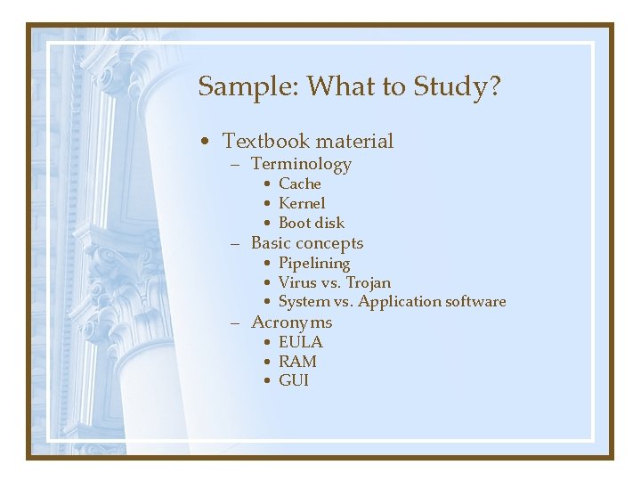 Sample: What to Study? • Textbook material – Terminology • Cache • Kernel •