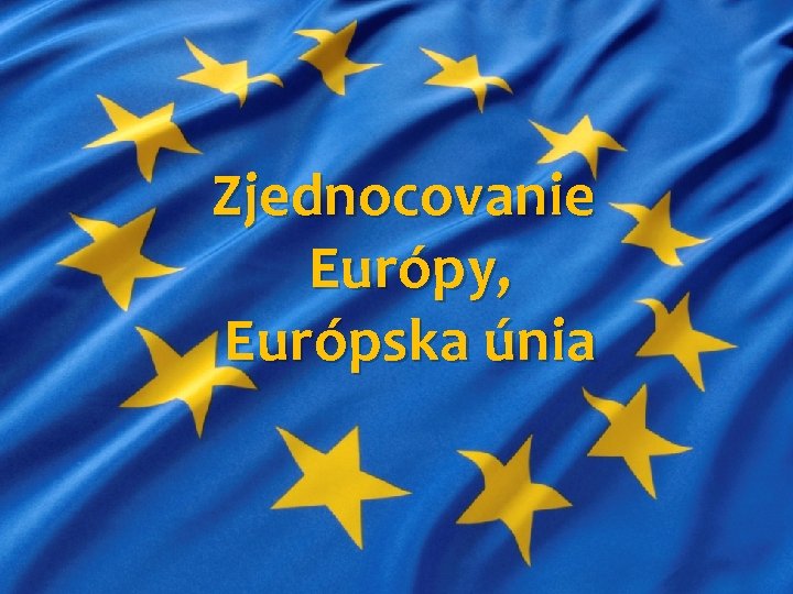 Zjednocovanie Európy, Európska únia 