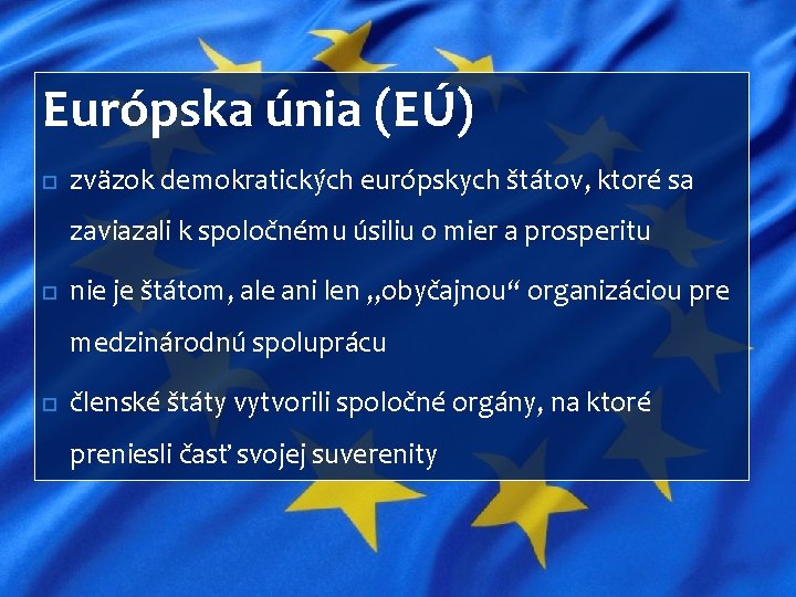 Európska únia (EÚ) zväzok demokratických európskych štátov, ktoré sa zaviazali k spoločnému úsiliu o