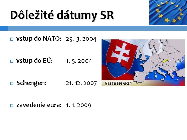 Dôležité dátumy SR vstup do NATO: 29. 3. 2004 vstup do EÚ: 1. 5.