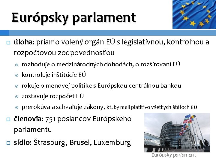 Európsky parlament úloha: priamo volený orgán EÚ s legislatívnou, kontrolnou a rozpočtovou zodpovednosťou rozhoduje