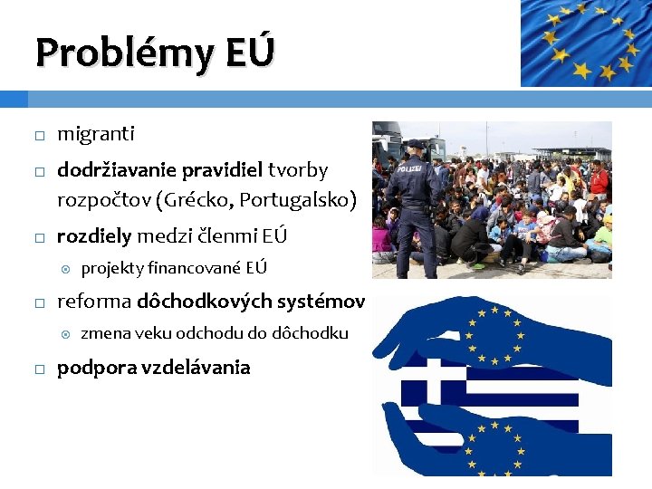 Problémy EÚ migranti dodržiavanie pravidiel tvorby rozpočtov (Grécko, Portugalsko) rozdiely medzi členmi EÚ reforma