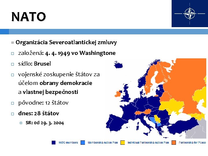 NATO = Organizácia Severoatlantickej zmluvy založená: 4. 4. 1949 vo Washingtone sídlo: Brusel vojenské