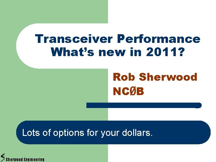 Transceiver Performance What’s new in 2011? Rob Sherwood NCØB Lots of options for your