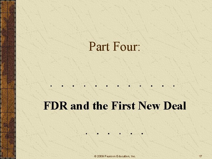 Part Four: FDR and the First New Deal © 2009 Pearson Education, Inc. 17 Part Four: FDR and the First New Deal © 2009 Pearson Education, Inc. 17