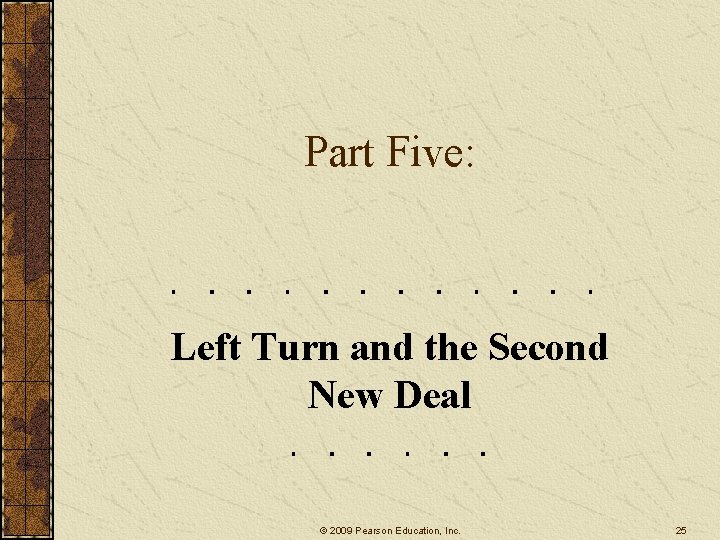 Part Five: Left Turn and the Second New Deal © 2009 Pearson Education, Inc. Part Five: Left Turn and the Second New Deal © 2009 Pearson Education, Inc.