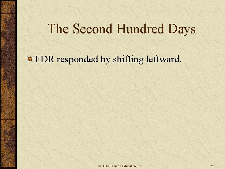 The Second Hundred Days FDR responded by shifting leftward. © 2009 Pearson Education, Inc. The Second Hundred Days FDR responded by shifting leftward. © 2009 Pearson Education, Inc.