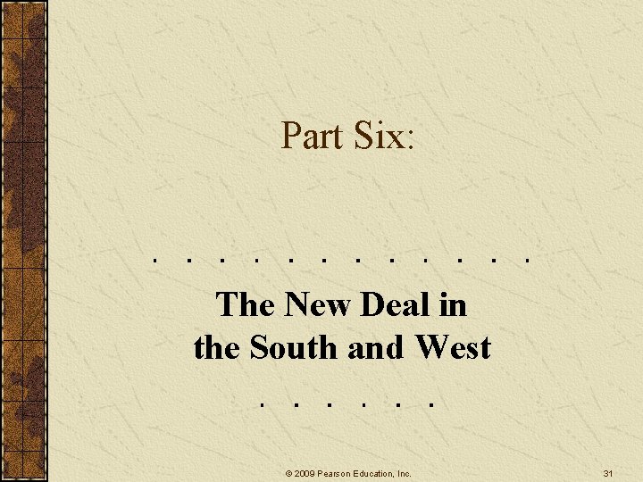 Part Six: The New Deal in the South and West © 2009 Pearson Education, Part Six: The New Deal in the South and West © 2009 Pearson Education,