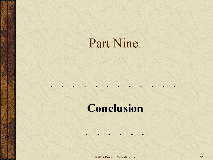Part Nine: Conclusion © 2009 Pearson Education, Inc. 57 Part Nine: Conclusion © 2009 Pearson Education, Inc. 57
