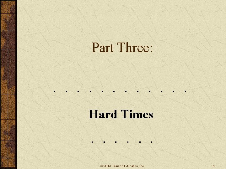 Part Three: Hard Times © 2009 Pearson Education, Inc. 6 Part Three: Hard Times © 2009 Pearson Education, Inc. 6