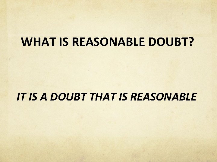 WHAT IS REASONABLE DOUBT? IT IS A DOUBT THAT IS REASONABLE 