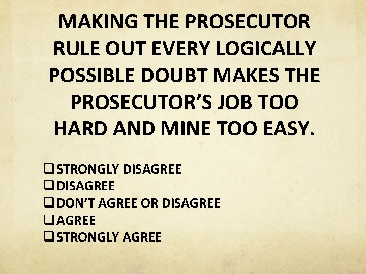MAKING THE PROSECUTOR RULE OUT EVERY LOGICALLY POSSIBLE DOUBT MAKES THE PROSECUTOR’S JOB TOO