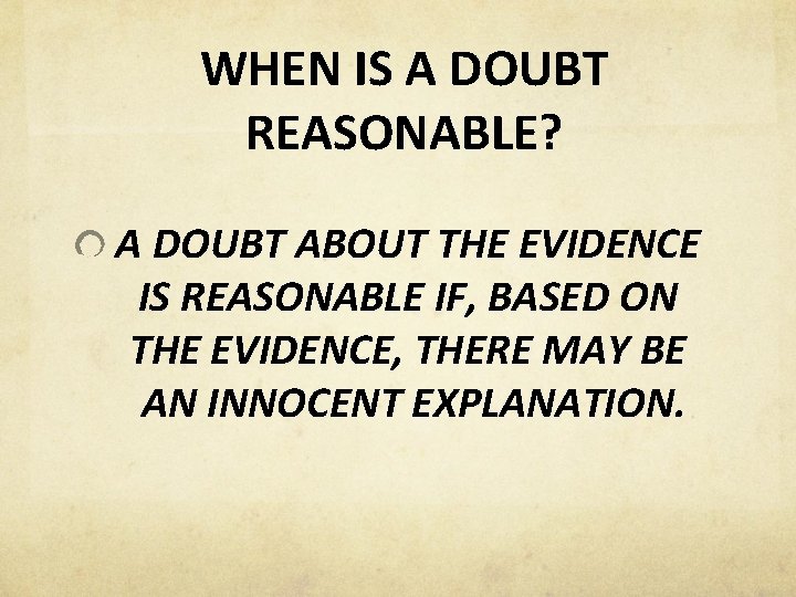 WHEN IS A DOUBT REASONABLE? A DOUBT ABOUT THE EVIDENCE IS REASONABLE IF, BASED