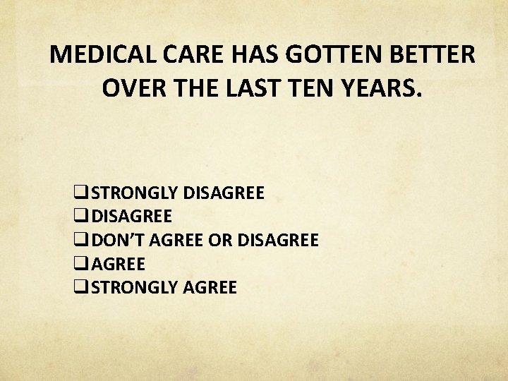 MEDICAL CARE HAS GOTTEN BETTER OVER THE LAST TEN YEARS. q. STRONGLY DISAGREE q.