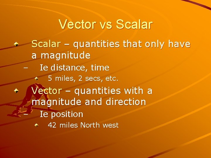 Vector vs Scalar – quantities that only have a magnitude – Ie distance, time Vector vs Scalar – quantities that only have a magnitude – Ie distance, time