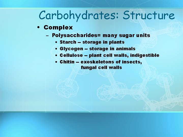 Carbohydrates: Structure • Complex – Polysaccharides= many sugar units • • Starch -- storage