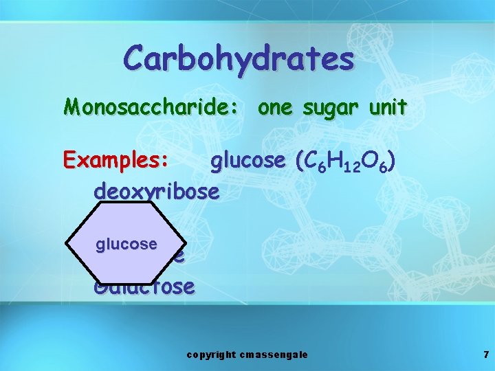 Carbohydrates Monosaccharide: one sugar unit Examples: glucose (C ( 6 H 12 O 6)