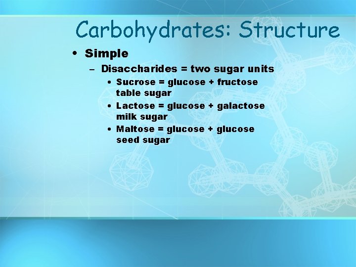 Carbohydrates: Structure • Simple – Disaccharides = two sugar units • Sucrose = glucose