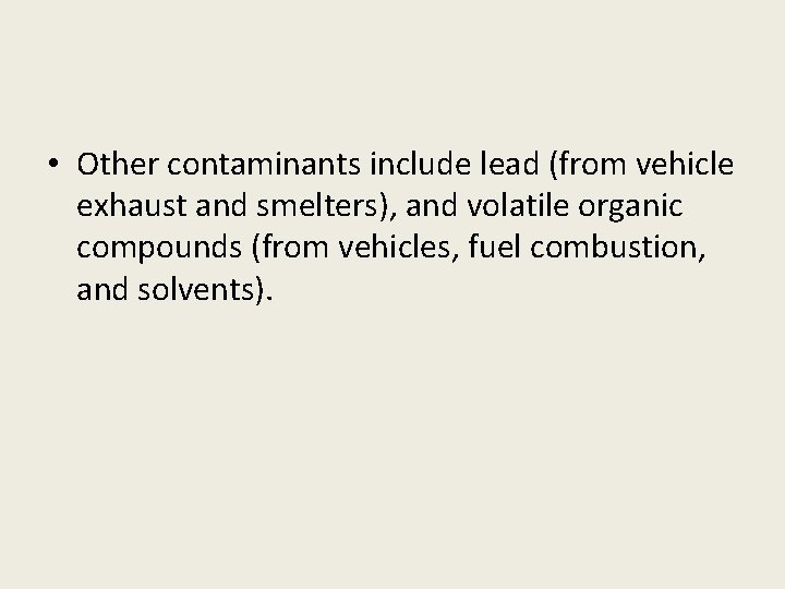  • Other contaminants include lead (from vehicle exhaust and smelters), and volatile organic