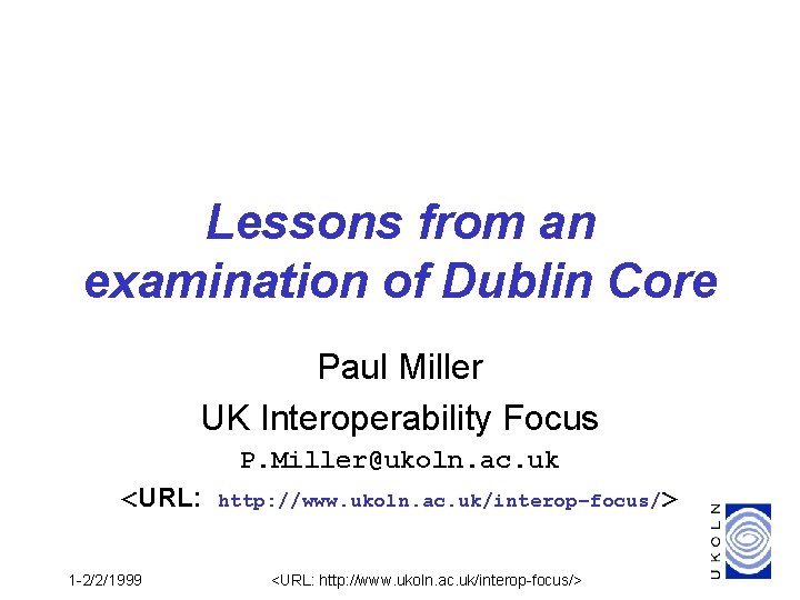 Lessons from an examination of Dublin Core Paul Miller UK Interoperability Focus P. Miller@ukoln.