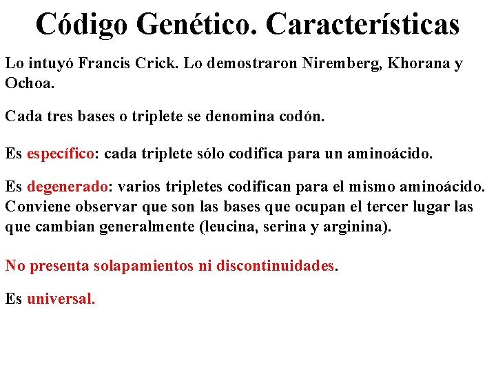 Código Genético. Características Lo intuyó Francis Crick. Lo demostraron Niremberg, Khorana y Ochoa. Cada