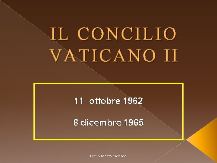 IL I L CONCILIO C ONCILIO VATICANO II 11 ottobre 1962 8 dicembre 1965