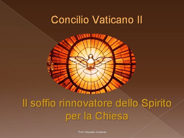 Concilio Vaticano II Il soffio rinnovatore dello Spirito per la Chiesa Prof. Vincenzo Cremone