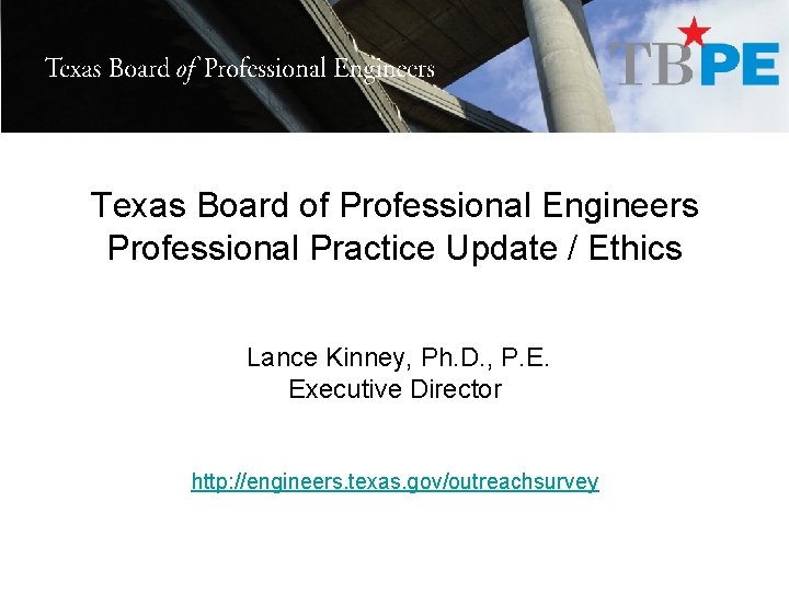 Texas Board of Professional Engineers Professional Practice Update / Ethics Lance Kinney, Ph. D.