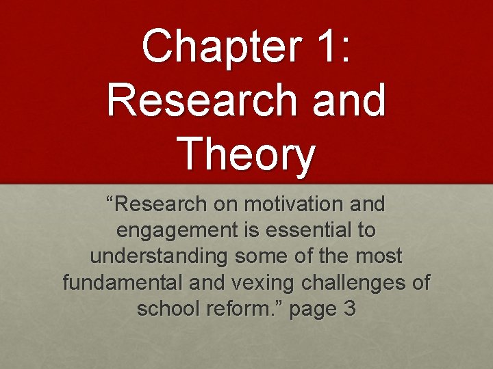 Chapter 1: Research and Theory “Research on motivation and engagement is essential to understanding