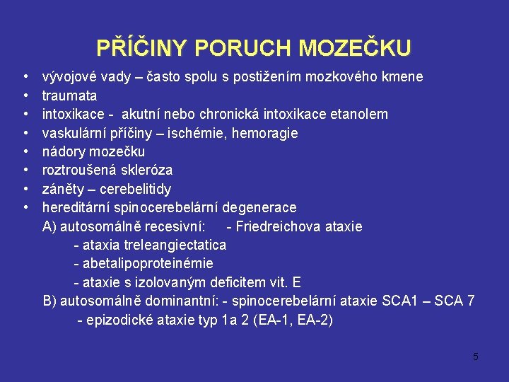 PŘÍČINY PORUCH MOZEČKU • • vývojové vady – často spolu s postižením mozkového kmene