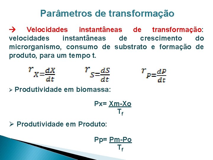 Parâmetros de transformação Velocidades instantâneas de transformação: velocidades instantâneas de crescimento do microrganismo, consumo