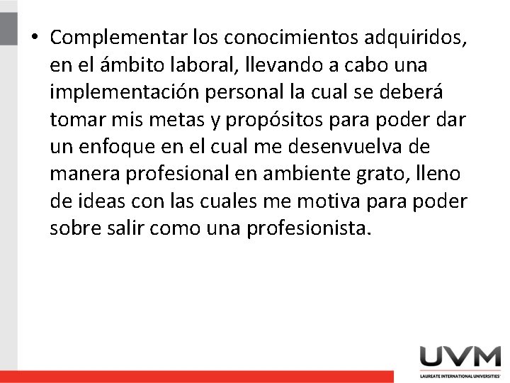  • Complementar los conocimientos adquiridos, en el ámbito laboral, llevando a cabo una