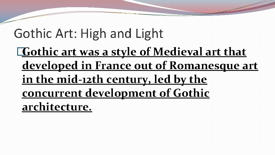 Gothic Art: High and Light �Gothic art was a style of Medieval art that