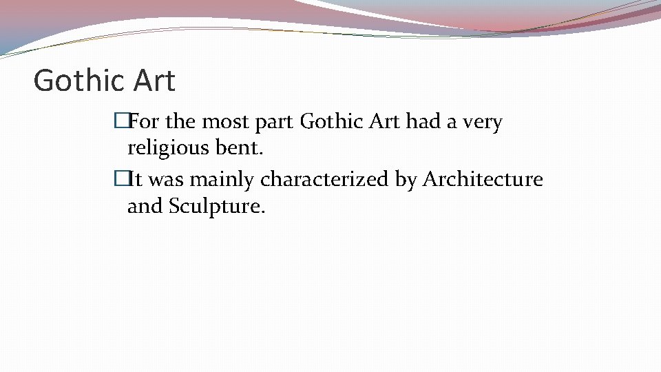 Gothic Art �For the most part Gothic Art had a very religious bent. �It