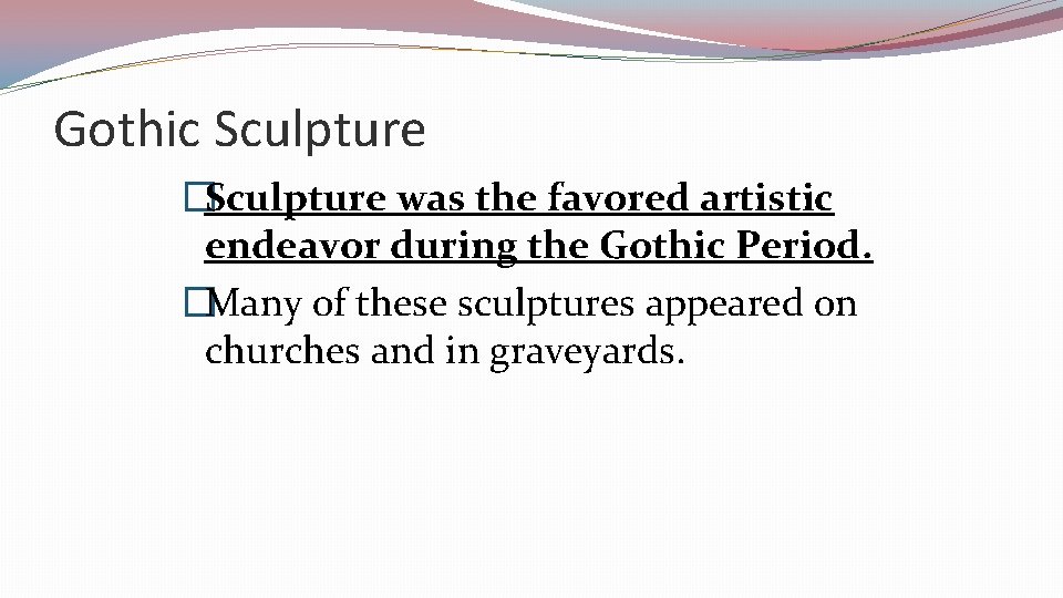 Gothic Sculpture �Sculpture was the favored artistic endeavor during the Gothic Period. �Many of
