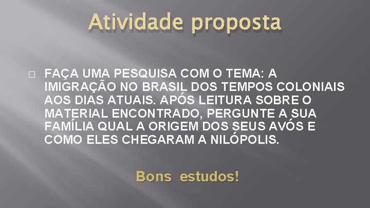 Atividade proposta � FAÇA UMA PESQUISA COM O TEMA: A IMIGRAÇÃO NO BRASIL DOS