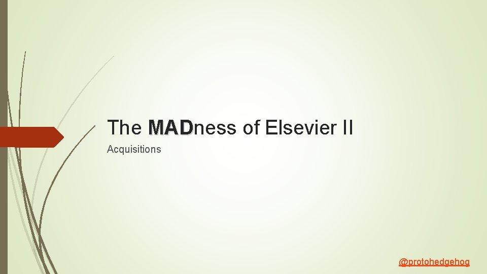 The MADness of Elsevier II MAD Acquisitions @protohedgehog 