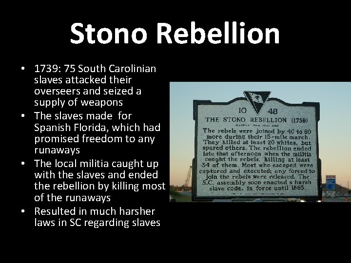Stono Rebellion • 1739: 75 South Carolinian slaves attacked their overseers and seized a Stono Rebellion • 1739: 75 South Carolinian slaves attacked their overseers and seized a