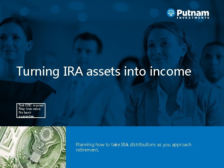 Turning IRA assets into income Not FDIC insured May lose value No bank guarantee