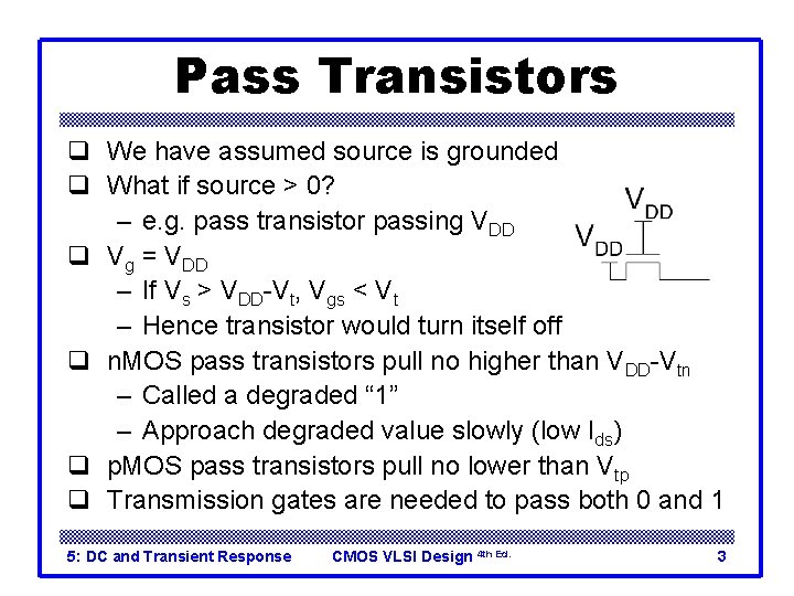 Pass Transistors q We have assumed source is grounded q What if source >